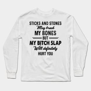 Sticks And Stones May Break My Bones But My Bitch Slap Will Definitely Hurt You Shirt Long Sleeve T-Shirt